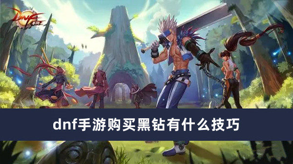 dnf手游购买黑钻有什么攻略技巧